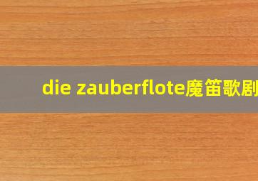 die zauberflote魔笛歌剧